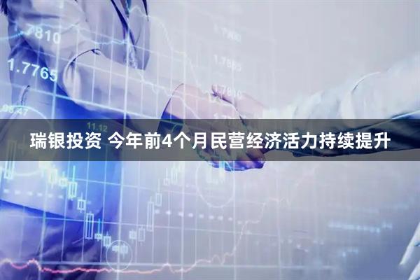 瑞银投资 今年前4个月民营经济活力持续提升